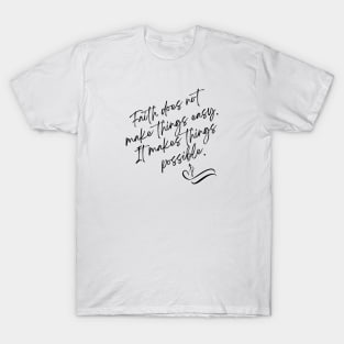 Faith does not make things easy It makes things possible T-Shirt